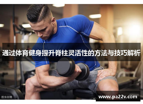 通过体育健身提升脊柱灵活性的方法与技巧解析
